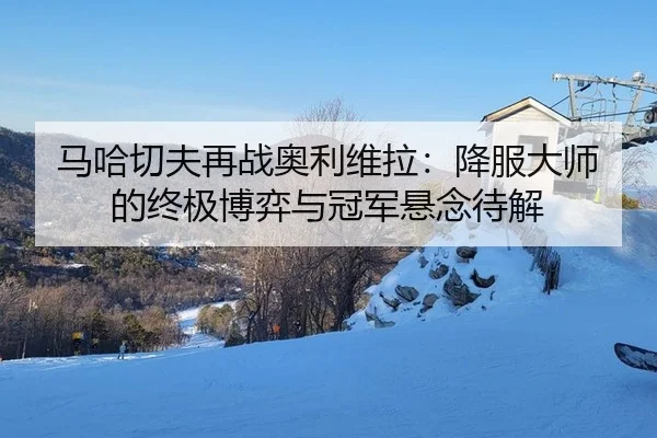 ma-ha-qie-fu-zai-zhan-ao-li-wei-la-xiang-fu-da-shi-de-zhong-ji-bo-yi-yu-guan-jun-xuan-nian-dai-jie-3-333.jpg